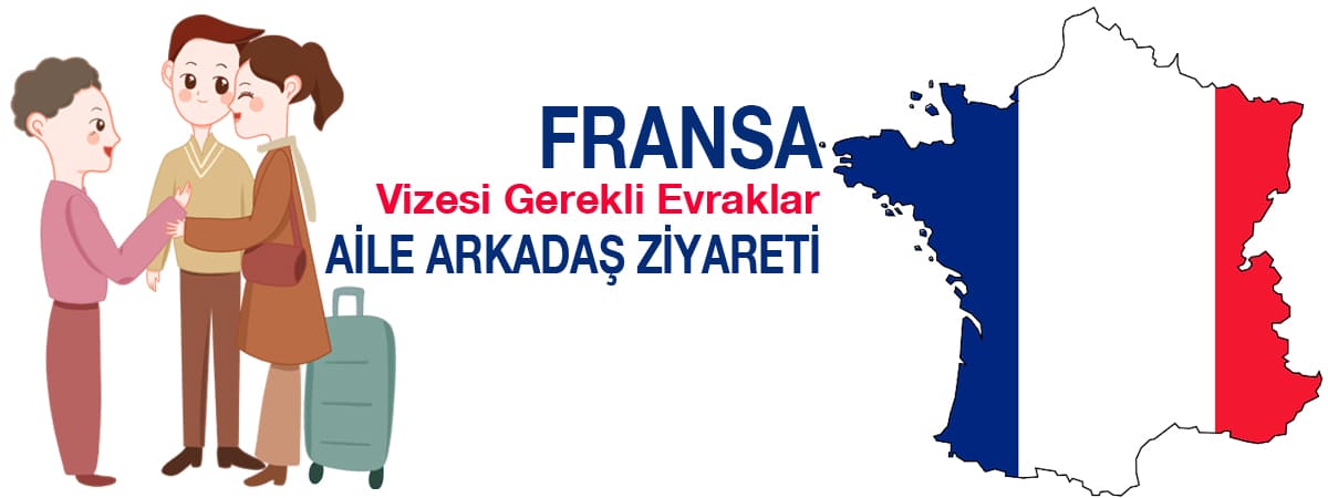 Fransa Vize Gerekli Evraklar: Aile Arkadaş Ziyareti