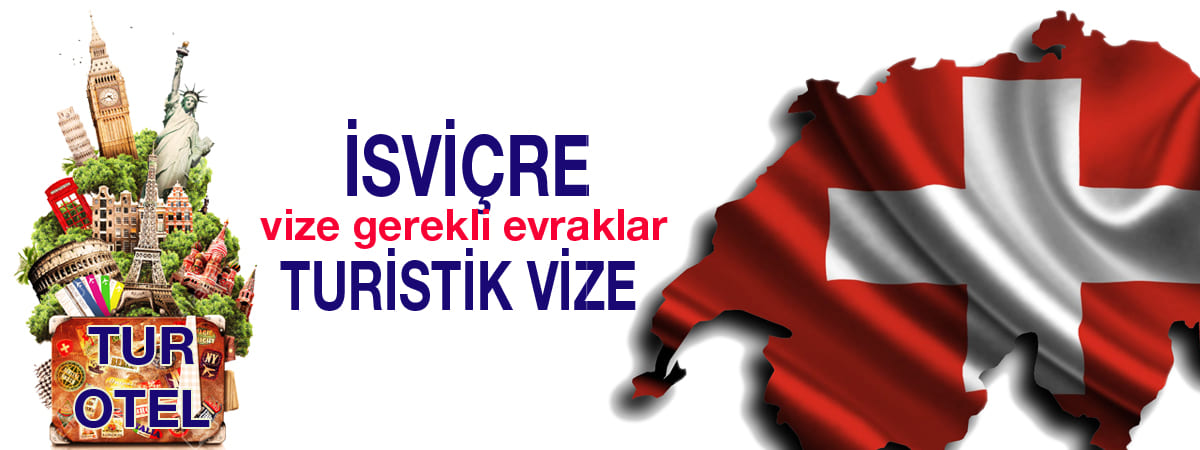 İsviçre Turistik Vizesi İçin Gerekli Evraklar | Güncel Başvuru Rehberi