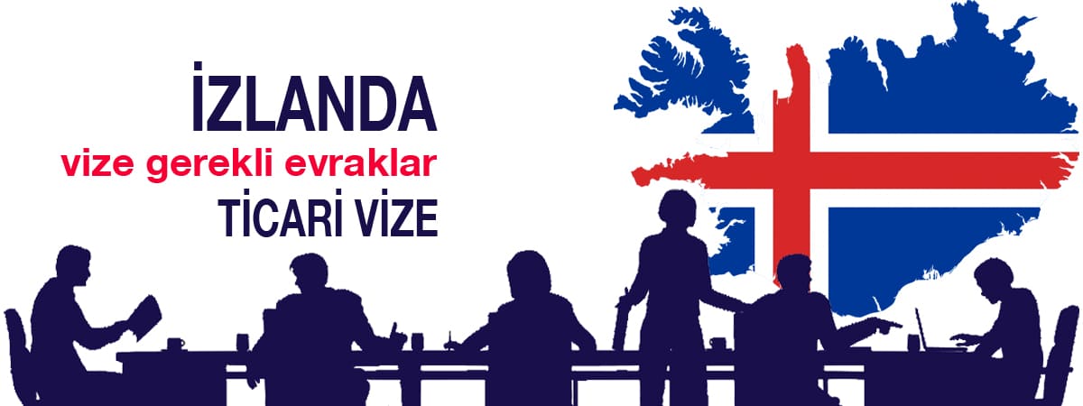 İzlanda Ticari Vizesi İçin Gerekli Evraklar - Güncel 2025 Rehberi