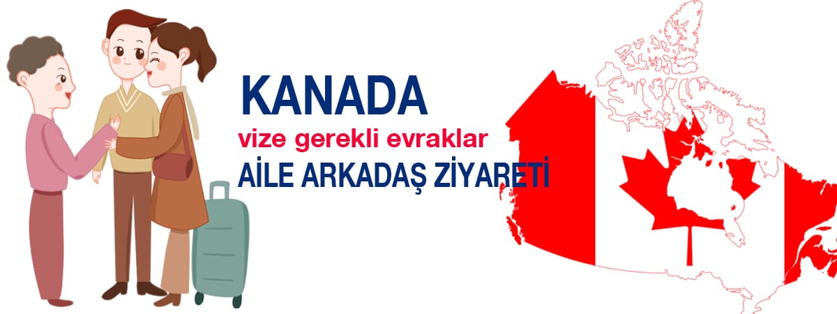 Kanada Aile ve Arkadaş Ziyareti Vizesi: Gerekli Evraklar ve Başvuru Süreci