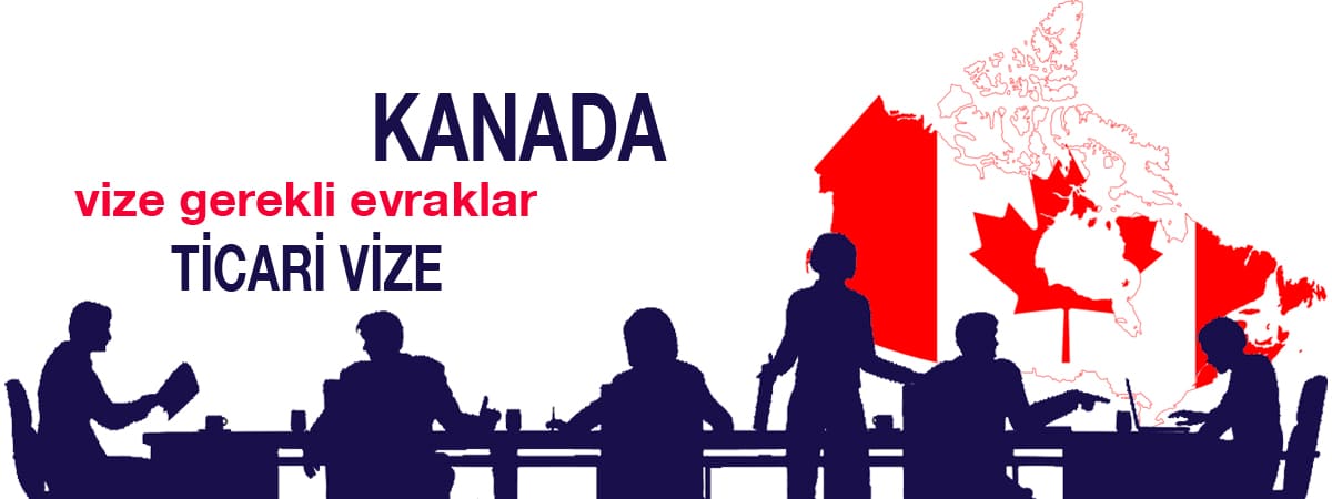 Kanada Ticari Vizesi Gerekli Evraklar | Eksiksiz Başvuru Rehberi