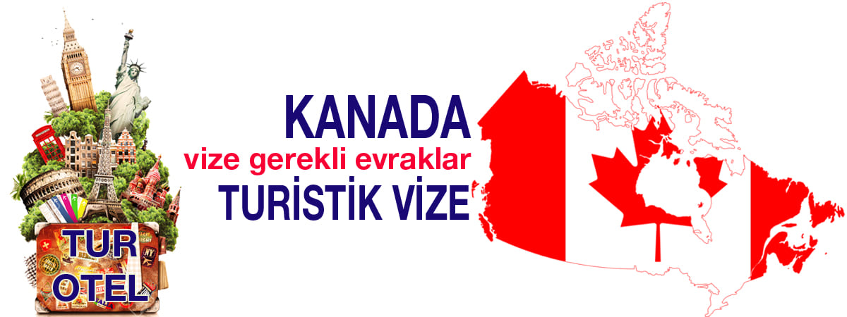 Kanada Turistik Vizesi Gerekli Evraklar | Güncel Başvuru Rehberi