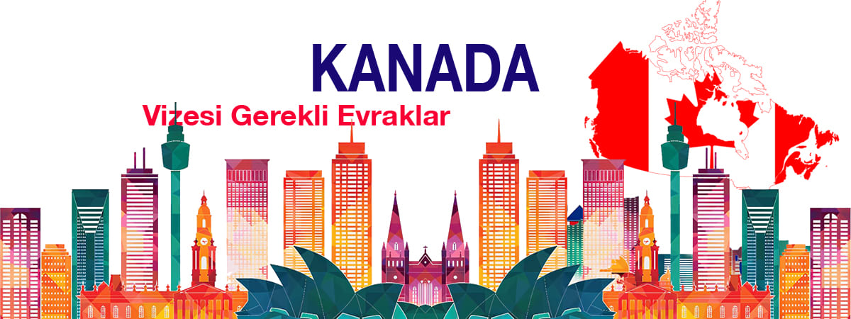 Kanada Vizesi İçin Gerekli Evraklar – Turistik, Ticari ve Diğer Vizeler