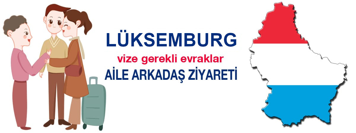 Lüksemburg Aile Ziyareti Vizesi İçin Gerekli Evraklar ve İpuçları