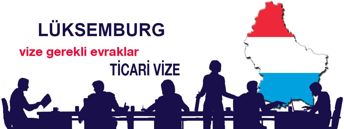 Lüksemburg Ticari Vizesi İçin Gerekli Evraklar ve İpuçları
