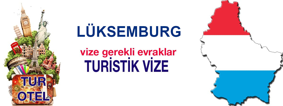 Lüksemburg Turistik Vizesi İçin Gerekli Evraklar ve İpuçları